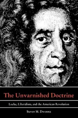 Steven M. Dworetz - The Unvarnished Doctrine. Locke, Liberalism and the American Revolution.  - 9780822314707 - V9780822314707