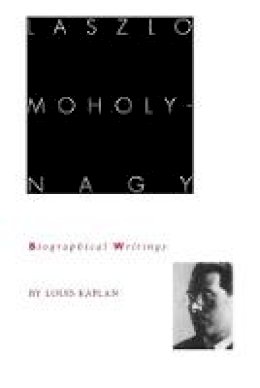 Louis Kaplan - Laszlo Moholy-Nagy: Biographical Writings - 9780822315926 - V9780822315926