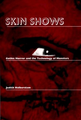 J. Jack Halberstam - Skin Shows: Gothic Horror and the Technology of Monsters - 9780822316633 - V9780822316633