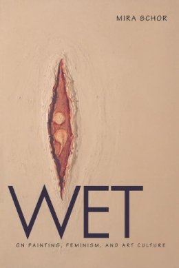 Mira Schor - Wet: On Painting, Feminism, and Art Culture - 9780822319153 - V9780822319153