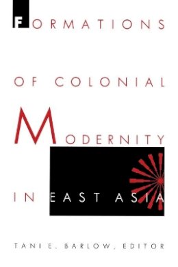Barlow - Formations of Colonial Modernity in East Asia - 9780822319436 - V9780822319436