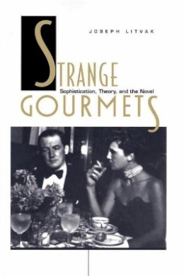 Joseph Litvak - Strange Gourmets: Sophistication, Theory, and the Novel - 9780822320166 - V9780822320166