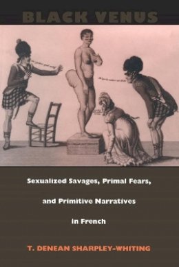 T. Denean Sharpley-Whiting - Black Venus: Sexualized Savages, Primal Fears, and Primitive Narratives in French - 9780822323402 - V9780822323402