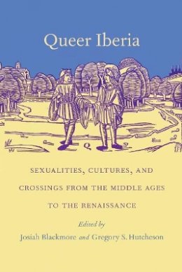 Blackmore - Queer Iberia: Sexualities, Cultures, and Crossings from the Middle Ages to the Renaissance - 9780822323495 - V9780822323495