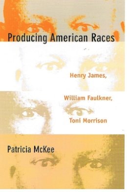 Patricia Mckee - Producing American Races: Henry James, William Faulkner, Toni Morrison - 9780822323631 - V9780822323631