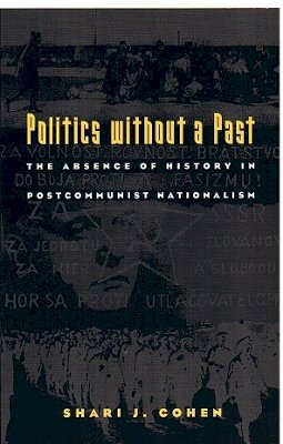Shari J. Cohen - Politics without a Past: The Absence of History in Postcommunist Nationalism - 9780822323990 - V9780822323990