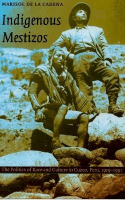Marisol de La Cadena - Indigenous Mestizos: The Politics of Race and Culture in Cuzco, Peru, 1919-1991 - 9780822324201 - V9780822324201 Marisol de La Cadena - Indigenous Mestizos: The Politics of Race and Culture in Cuzco, Peru, 1919-1991 - 9780822324201 - V9780822324201