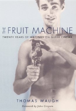 Thomas Waugh - The Fruit Machine: Twenty Years of Writings on Queer Cinema - 9780822324683 - V9780822324683