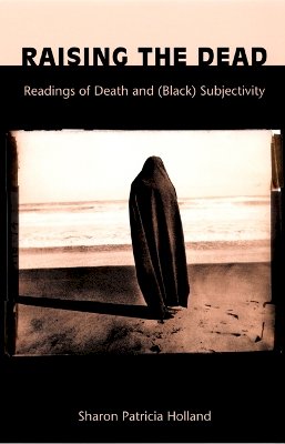 Sharon Patricia Holland - Raising the Dead: Readings of Death and (Black) Subjectivity - 9780822324997 - V9780822324997