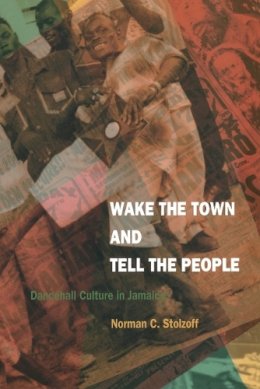 Norman C. Stolzoff - Wake the Town and Tell the People: Dancehall Culture in Jamaica - 9780822325147 - V9780822325147