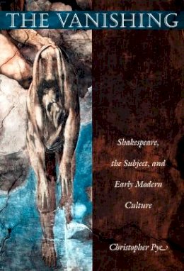 Christopher Pye - The Vanishing: Shakespeare, the Subject, and Early Modern Culture - 9780822325475 - V9780822325475