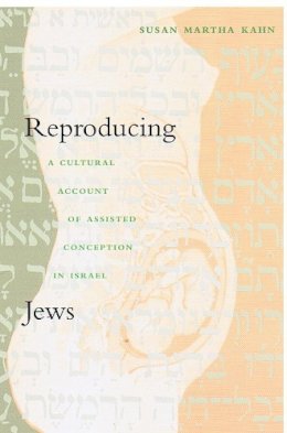 Susan Martha Kahn - Reproducing Jews: A Cultural Account of Assisted Conception in Israel - 9780822325987 - V9780822325987