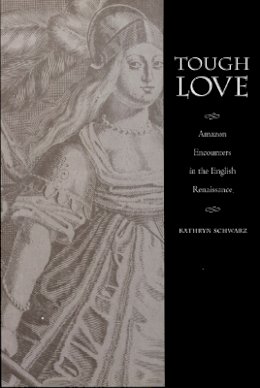 Kathryn Schwarz - Tough Love: Amazon Encounters in the English Renaissance - 9780822325994 - V9780822325994