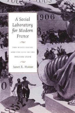 Janet R. Horne - A Social Laboratory for Modern France: The Musée Social and the Rise of the Welfare State - 9780822327929 - V9780822327929