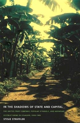 Steve Striffler - In the Shadows of State and Capital: The United Fruit Company, Popular Struggle, and Agrarian Restructuring in Ecuador, 1900–1995 - 9780822328636 - V9780822328636