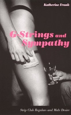 Katherine Frank - G-Strings and Sympathy: Strip Club Regulars and Male Desire - 9780822329725 - V9780822329725