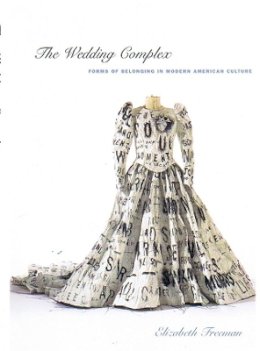 Elizabeth Freeman - The Wedding Complex: Forms of Belonging in Modern American Culture - 9780822329893 - V9780822329893