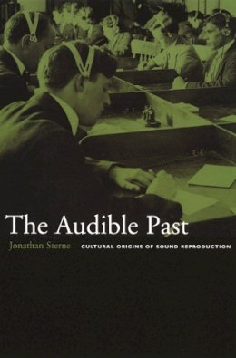 Jonathan Sterne - The Audible Past: Cultural Origins of Sound Reproduction - 9780822330134 - V9780822330134