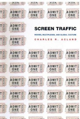 Charles R. Acland - Screen Traffic: Movies, Multiplexes, and Global Culture - 9780822331636 - V9780822331636