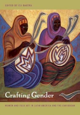 Bartra - Crafting Gender: Women and Folk Art in Latin America and the Caribbean - 9780822331704 - V9780822331704