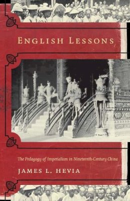 James L Hevia - English Lessons: The Pedagogy of Imperialism in Nineteenth-Century China - 9780822331889 - V9780822331889