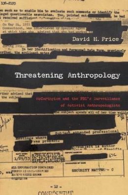David H. Price - Threatening Anthropology: McCarthyism and the FBI’s Surveillance of Activist Anthropologists - 9780822333388 - V9780822333388