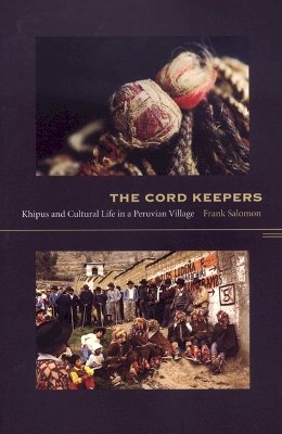 Frank L. Salomon - The Cord Keepers: Khipus and Cultural Life in a Peruvian Village - 9780822333906 - V9780822333906