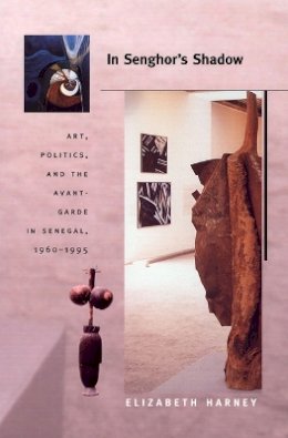 Elizabeth Harney - In Senghor´s Shadow: Art, Politics, and the Avant-Garde in Senegal, 1960–1995 - 9780822333951 - V9780822333951
