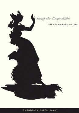 Gwendolyn Dubois Shaw - Seeing the Unspeakable: The Art of Kara Walker - 9780822333968 - V9780822333968