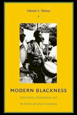 Deborah A. Thomas - Modern Blackness: Nationalism, Globalization, and the Politics of Culture in Jamaica - 9780822334194 - V9780822334194
