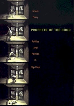 Imani Perry - Prophets of the Hood: Politics and Poetics in Hip Hop - 9780822334460 - V9780822334460