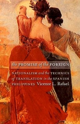 Vicente L. Rafael - The Promise of the Foreign: Nationalism and the Technics of Translation in the Spanish Philippines - 9780822336518 - V9780822336518