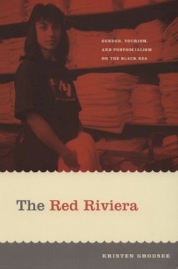 Kristen Ghodsee - The Red Riviera. Gender, Tourism, and Postsocialism on the Black Sea.  - 9780822336624 - V9780822336624