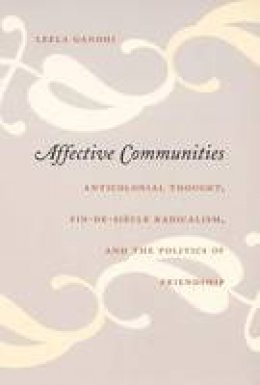 Leela Gandhi - Affective Communities: Anticolonial Thought, Fin-de-Siecle Radicalism, and the Politics of Friendship - 9780822337157 - V9780822337157