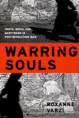 Roxanne Varzi - Warring Souls: Youth, Media, and Martyrdom in Post-Revolution Iran - 9780822337218 - V9780822337218