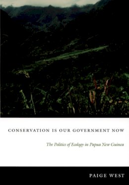 Paige West - Conservation Is Our Government Now: The Politics of Ecology in Papua New Guinea - 9780822337492 - V9780822337492