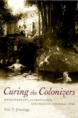 Eric T. Jennings - Curing the Colonizers: Hydrotherapy, Climatology, and French Colonial Spas - 9780822338222 - V9780822338222