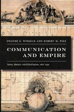 Dwayne R. Winseck - Communication and Empire: Media, Markets, and Globalization, 1860–1930 - 9780822339281 - V9780822339281