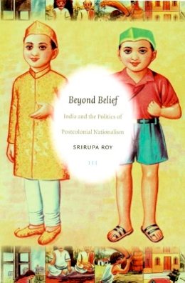 Srirupa Roy - Beyond Belief: India and the Politics of Postcolonial Nationalism - 9780822340010 - V9780822340010