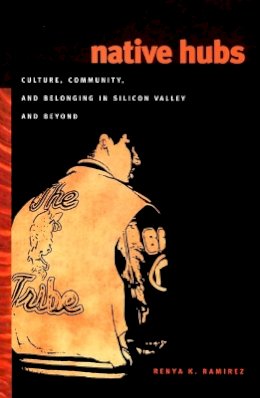 Renya K. Ramirez - Native Hubs: Culture, Community, and Belonging in Silicon Valley and Beyond - 9780822340300 - V9780822340300