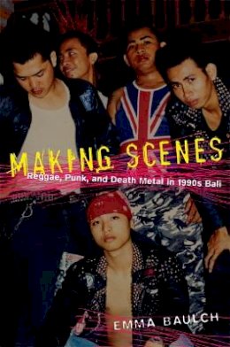 Emma Baulch - Making Scenes: Reggae, Punk, and Death Metal in 1990s Bali - 9780822341154 - V9780822341154