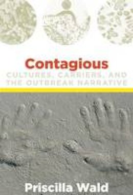 Priscilla Wald - Contagious: Cultures, Carriers, and the Outbreak Narrative - 9780822341536 - V9780822341536