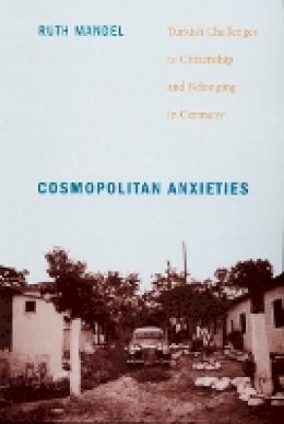 Ruth Mandel - Cosmopolitan Anxieties: Turkish Challenges to Citizenship and Belonging in Germany - 9780822341932 - V9780822341932