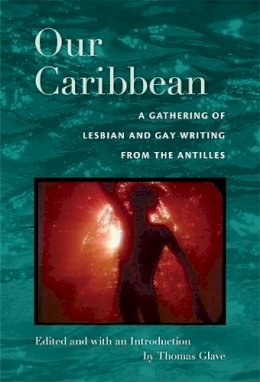 Glave - Our Caribbean: A Gathering of Lesbian and Gay Writing from the Antilles - 9780822342267 - V9780822342267