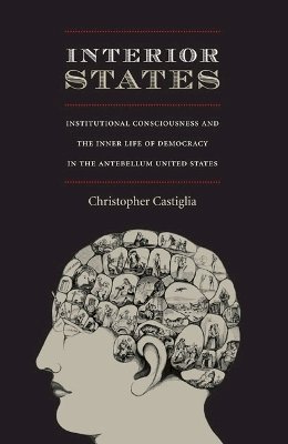 Christopher Castiglia - Interior States: Institutional Consciousness and the Inner Life of Democracy in the Antebellum United States - 9780822342670 - V9780822342670