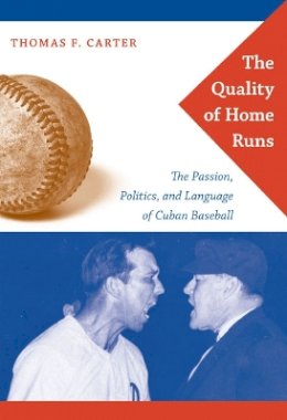 Thomas F. Carter - The Quality of Home Runs: The Passion, Politics, and Language of Cuban Baseball - 9780822342762 - V9780822342762