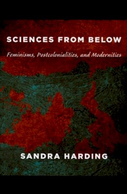 Sandra Harding - Sciences from Below: Feminisms, Postcolonialities, and Modernities - 9780822342823 - V9780822342823