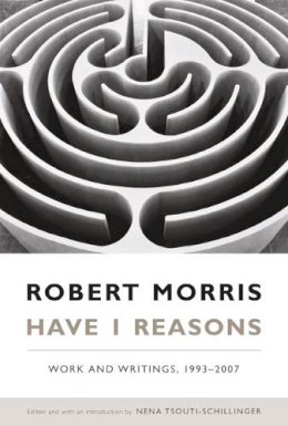 Robert Morris - Have I Reasons: Work and Writings, 1993–2007 - 9780822342922 - V9780822342922
