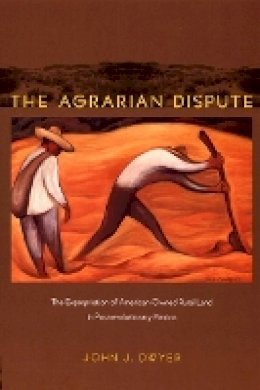 John Dwyer - The Agrarian Dispute: The Expropriation of American-Owned Rural Land in Postrevolutionary Mexico - 9780822342953 - V9780822342953