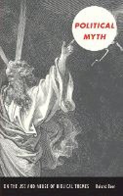 Roland Boer - Political Myth: On the Use and Abuse of Biblical Themes - 9780822343691 - V9780822343691